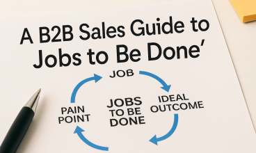 Sell Smarter, Not Harder: Why ‘Jobs To Be Done’ Is the New Playbook for B2B Sales Success
